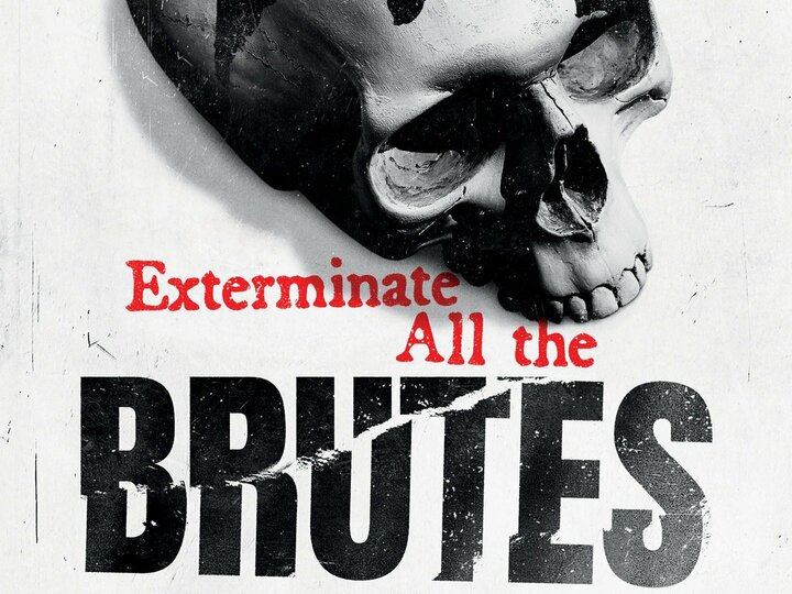 Exterminate All the Brutes